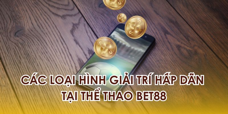 Những loại hình giải trí hấp dẫn tại Thể thao BET88