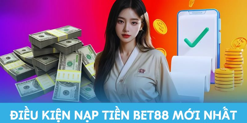 Điều kiện nạp tiền Bet88 mới nhất năm 2025