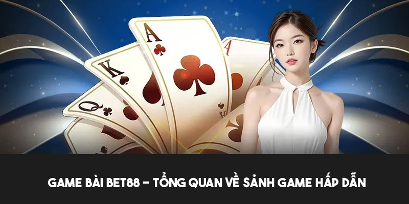 Khái quát về sảnh game bài bet88 