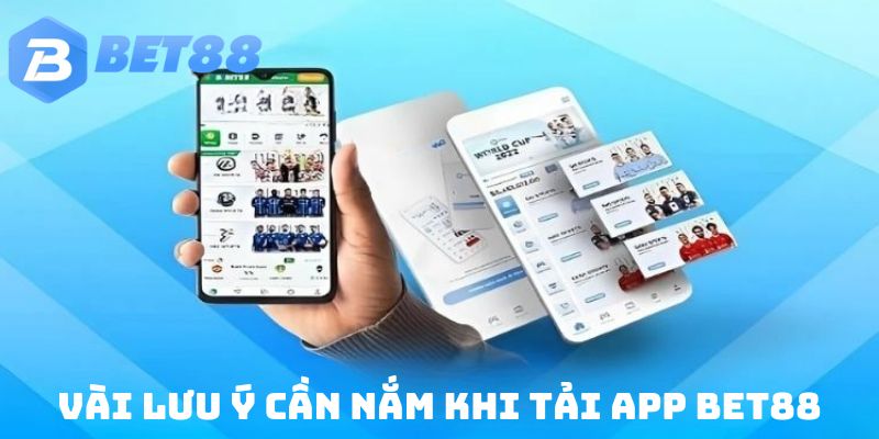 Một số chú ý cần nắm khi tiến hành tải app bet88